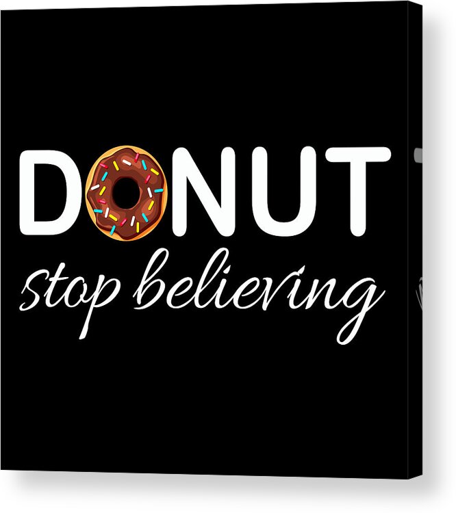 T Shirt Acrylic Print featuring the painting Donut Stop Believing Positive Pink Sprinkles Doughnut Food by Tony Rubino