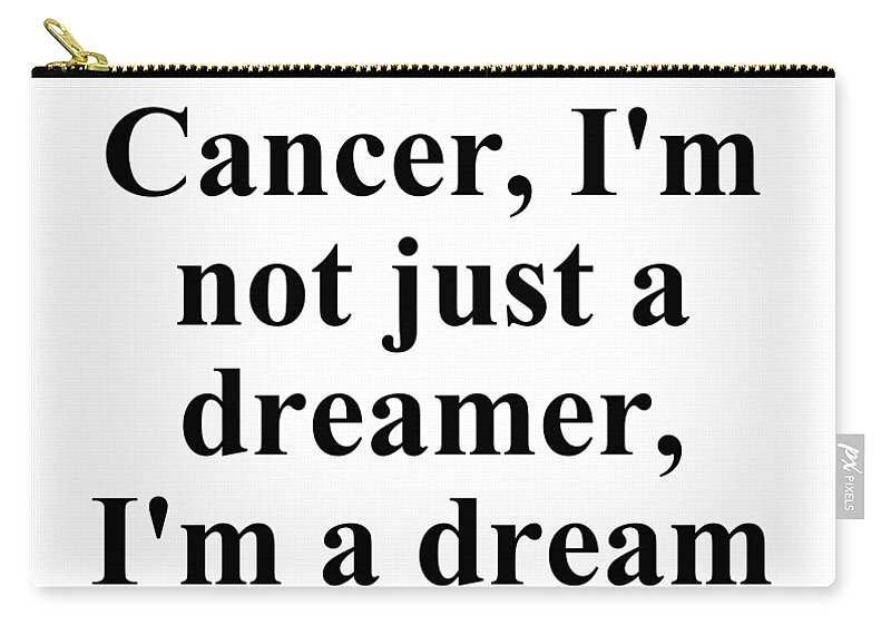Cancer Zip Pouch featuring the digital art As A Cancer Im Not Just A Dreamer Im A Dream Nurturer Funny Zodiac Quote by Jeff Creation