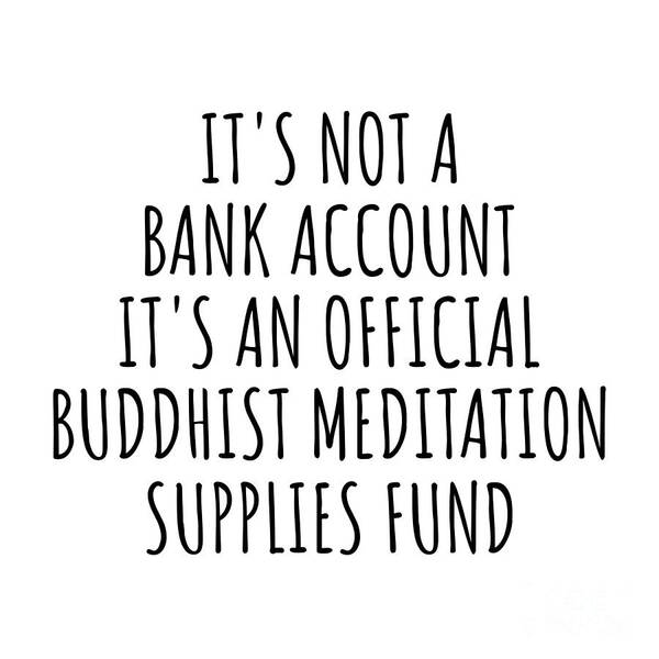 Buddhist Meditation Gift Poster featuring the digital art Funny Buddhist Meditation Its Not A Bank Account Official Supplies Fund Hilarious Gift Idea Hobby Lover Sarcastic Quote Fan Gag by Jeff Creation