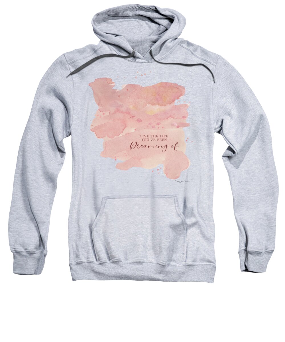 Modern Sweatshirt featuring the painting Modern Abstract Watercolor Blush Pink Peach Coral Inspirational Live the Life Youve Been Dreaming of by Audrey Jeanne Roberts