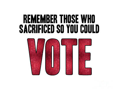 Best Sellers - Politicians Digital Art - Remember those who sacrificed so you could vote by L Machiavelli