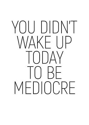 Leonardo Da Vinci - You didnt wake up today to be mediocre #minimalism #quotes #motivational by Andrea Anderegg