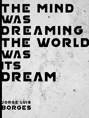 Royalty-Free and Rights-Managed Images - The Mind was Dreaming, The World was its Dream - Jorge Luis Borges Quote - Typographic Print 02 by Studio Grafiikka