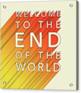 Welcome To The End Of The World Acrylic Print
