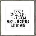 Funny Buddhist Meditation Its Not A Bank Account Official Supplies Fund Hilarious Gift Idea Hobby Lover Sarcastic Quote Fan Gag Framed Print