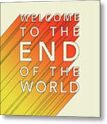 Welcome To The End Of The World Metal Print
