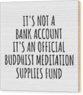 Funny Buddhist Meditation Its Not A Bank Account Official Supplies Fund Hilarious Gift Idea Hobby Lover Sarcastic Quote Fan Gag Wood Print
